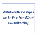 What is Greatest Positive Integer n such that 2 n is a Factor of 12 10 GMAT Problem Solving
